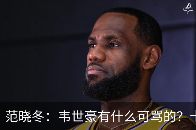 范晓冬：韦世豪有什么可骂的？十恶不赦吗？球迷发泄想看人出丑